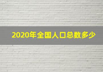 2020年全国人口总数多少