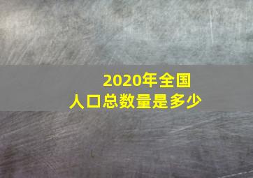 2020年全国人口总数量是多少