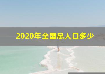 2020年全国总人口多少