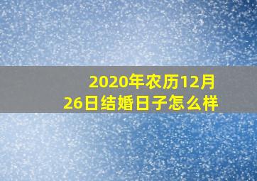 2020年农历12月26日结婚日子怎么样