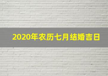 2020年农历七月结婚吉日