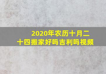 2020年农历十月二十四搬家好吗吉利吗视频