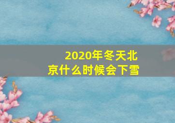 2020年冬天北京什么时候会下雪