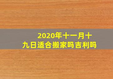 2020年十一月十九日适合搬家吗吉利吗