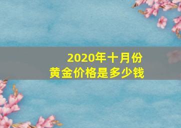 2020年十月份黄金价格是多少钱