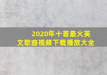 2020年十首最火英文歌曲视频下载播放大全