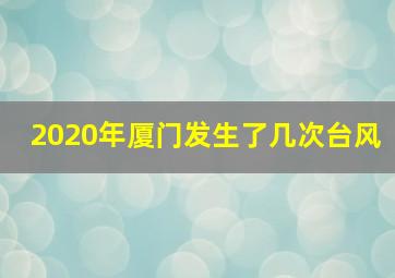 2020年厦门发生了几次台风