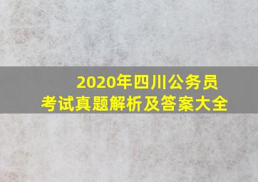 2020年四川公务员考试真题解析及答案大全