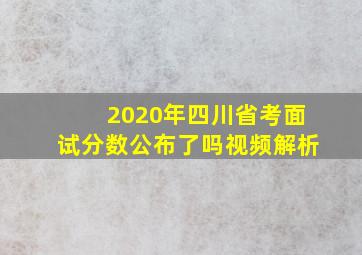 2020年四川省考面试分数公布了吗视频解析