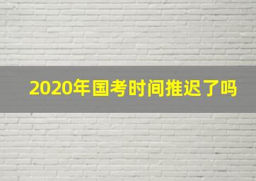 2020年国考时间推迟了吗