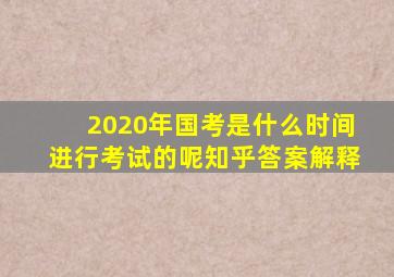 2020年国考是什么时间进行考试的呢知乎答案解释