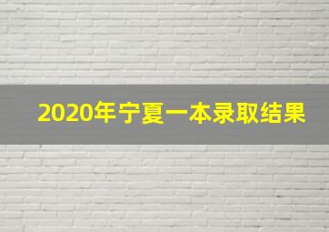 2020年宁夏一本录取结果