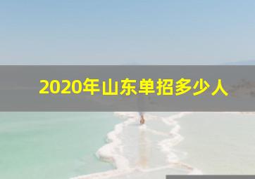 2020年山东单招多少人