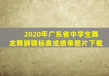 2020年广东省中学生舞龙舞狮锦标赛成绩单图片下载