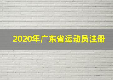 2020年广东省运动员注册