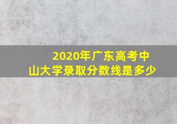 2020年广东高考中山大学录取分数线是多少