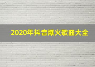 2020年抖音爆火歌曲大全