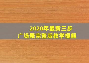 2020年最新三步广场舞完整版教学视频