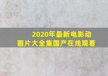 2020年最新电影动画片大全集国产在线观看