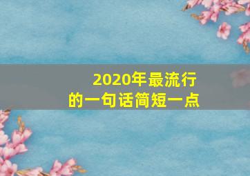 2020年最流行的一句话简短一点