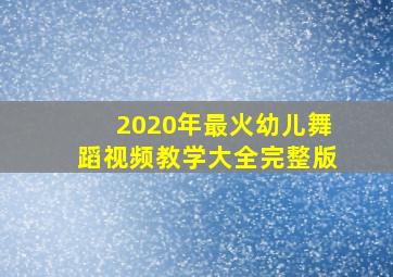 2020年最火幼儿舞蹈视频教学大全完整版