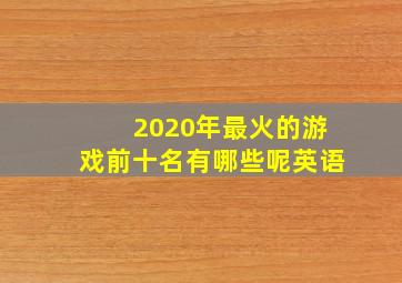 2020年最火的游戏前十名有哪些呢英语