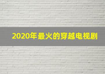 2020年最火的穿越电视剧