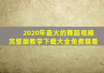 2020年最火的舞蹈视频完整版教学下载大全免费观看