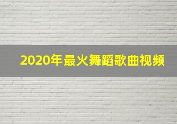 2020年最火舞蹈歌曲视频