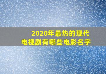 2020年最热的现代电视剧有哪些电影名字