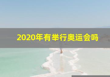 2020年有举行奥运会吗