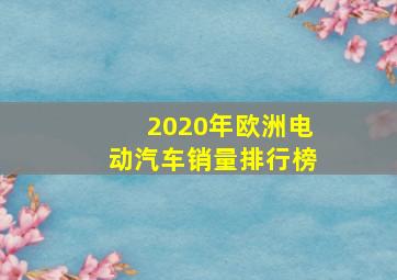 2020年欧洲电动汽车销量排行榜