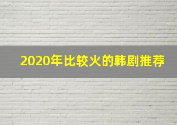 2020年比较火的韩剧推荐