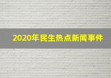 2020年民生热点新闻事件