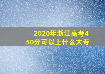 2020年浙江高考450分可以上什么大专