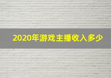 2020年游戏主播收入多少