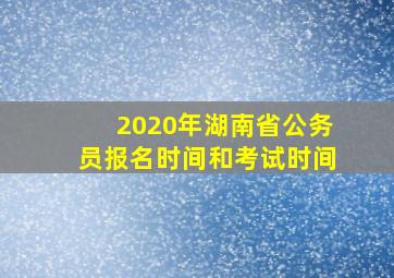 2020年湖南省公务员报名时间和考试时间