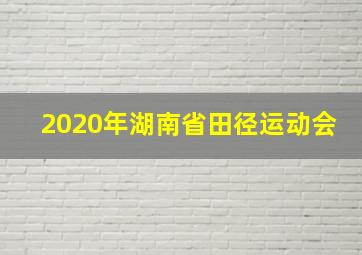 2020年湖南省田径运动会