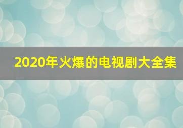 2020年火爆的电视剧大全集