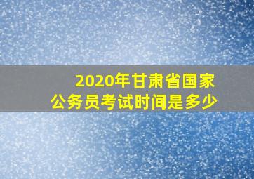 2020年甘肃省国家公务员考试时间是多少