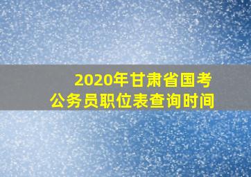 2020年甘肃省国考公务员职位表查询时间