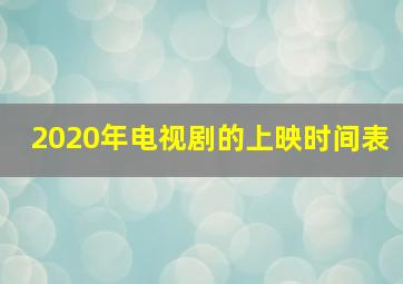 2020年电视剧的上映时间表