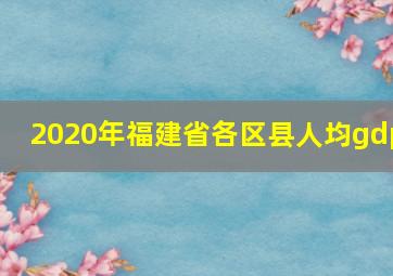 2020年福建省各区县人均gdp