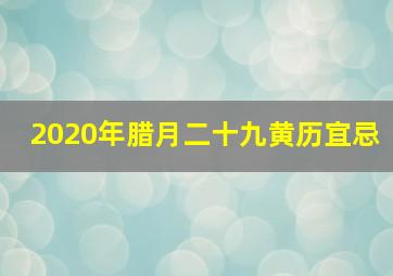 2020年腊月二十九黄历宜忌