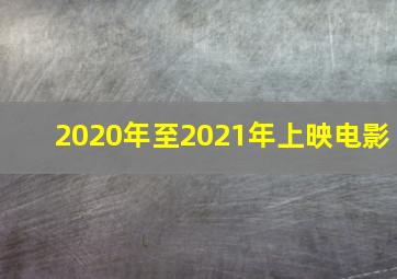 2020年至2021年上映电影