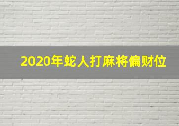 2020年蛇人打麻将偏财位