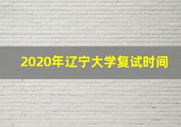 2020年辽宁大学复试时间