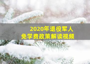 2020年退役军人免学费政策解读视频