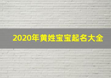 2020年黄姓宝宝起名大全