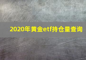 2020年黄金etf持仓量查询